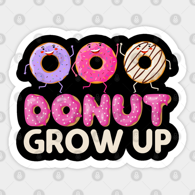 Funny Foodie Pun Jokes Donut Grow Up Doughnut Donut Lover Foodie Ts Sticker Teepublic 2981